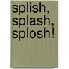 Splish, Splash, Splosh! by David Melling