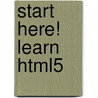 Start Here! Learn Html5 by Faithe Whempen