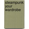 Steampunk Your Wardrobe door Calista Taylor