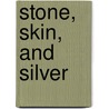 Stone, Skin, and Silver door Richard J. Kelly