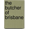 The Butcher of Brisbane door Marc Platt