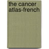 The Cancer Atlas-French by Judith MacKay