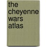 The Cheyenne Wars Atlas by Charles D. Collins