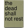 The Dead Shall Not Rest door Tessa Harris