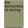 The Economics of Mining by T.A. (Thomas Arthur) Rickard