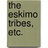 The Eskimo Tribes, etc.