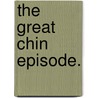 The Great Chin Episode. door Paul Cushing