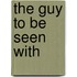 The Guy to Be Seen with