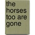 The Horses Too Are Gone