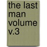The Last Man Volume V.3 by Mary Wollstonecraft Shelley