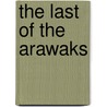 The Last of the Arawaks door Frederick A. (Frederick Albion) Ober