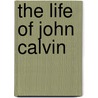 The Life of John Calvin by W.J. Grier