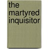 The Martyred Inquisitor door Donald Prudlo