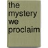 The Mystery We Proclaim