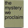 The Mystery We Proclaim door Francis D. Kelly