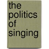 The Politics of Singing door William Koehler