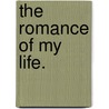 The Romance of my Life. door Edith Saville