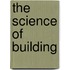 The Science of Building