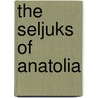 The Seljuks of Anatolia by Sara Nur Yildiz