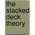 The Stacked Deck Theory