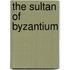 The Sultan of Byzantium