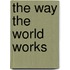 The Way the World Works