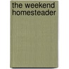 The Weekend Homesteader by Anna Hess
