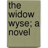 The Widow Wyse; a Novel by Helen Marr Bean