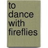 To Dance with Fireflies door Kathie Harrington