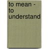 To Mean - To Understand door Hans H. Rmann