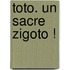 Toto. Un Sacre Zigoto !