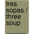 Tres Sopas / Three Soup