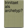 Trinitaet Als Archetyp? by Erwin Schadel