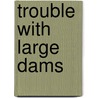 Trouble with Large Dams door Abba Pulu