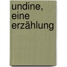 Undine, eine Erzählung door Onbekend