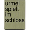 Urmel spielt im Schloss door Max Kruse