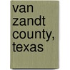 Van Zandt County, Texas by Books Llc
