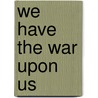 We Have the War Upon Us door William J. Cooper