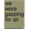 We Were Gasping for Air by Bojan Bilic