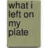 What I Left on My Plate