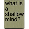 What Is a Shallow Mind? door Jidda Krishnamurti