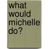 What Would Michelle Do? door Allison Samuels