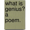 What is Genius? a poem. door Onbekend