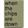 When The Chips Are Down door Rachel A. Volberg