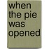 When the Pie Was Opened