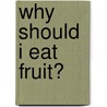 Why Should I Eat Fruit? door Ruby Maile