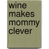 Wine Makes Mommy Clever