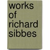 Works of Richard Sibbes by Richard Sibbs