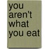 You Aren't What You Eat