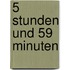 5 Stunden und 59 Minuten